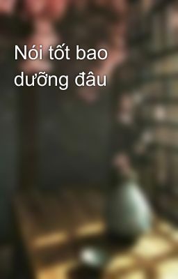 Nói tốt bao dưỡng đâu