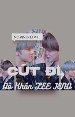 [Nomin] Cút đi, đồ khốn Lee Jeno!!!