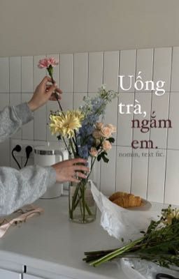 nomin; textfic • Uống trà, ngắm em