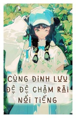 [NT] Cùng đỉnh lưu đệ đệ chậm rãi nổi tiếng - Hồ Châu Tử.