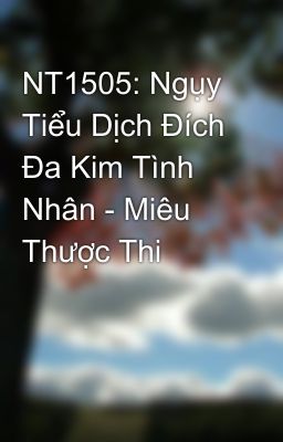 NT1505: Ngụy Tiểu Dịch Đích Đa Kim Tình Nhân - Miêu Thược Thi