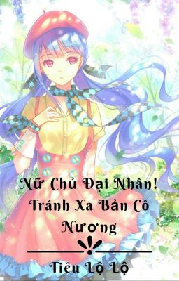 Nữ Chủ Đại Nhân! Tránh Xa Bản Cô Nương - Tiêu Lộ Lộ (Đã Dừng) 