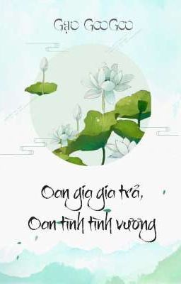 [Nữ cường, dân quốc] OAN GIA GIA TRẢ, OAN TÌNH TÌNH VƯƠNG