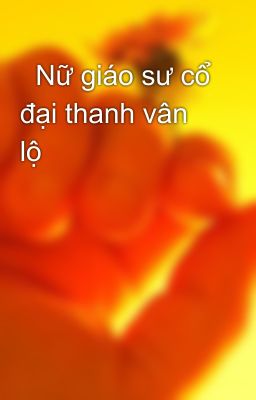   Nữ giáo sư cổ đại thanh vân lộ  