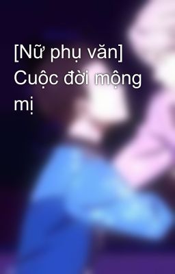 [Nữ phụ văn] Cuộc đời mộng mị