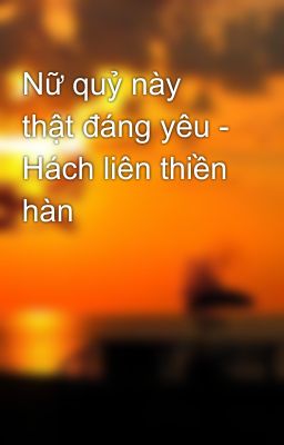 Nữ quỷ này thật đáng yêu - Hách liên thiền hàn