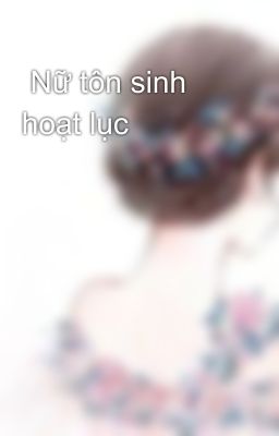  Nữ tôn sinh hoạt lục