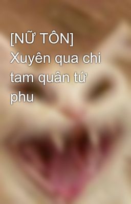 [NỮ TÔN] Xuyên qua chi tam quân tứ phu