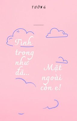 [Nữ x Nữ] TÌNH TRONG NHƯ ĐÃ... MẶT NGOÀI CÒN E!