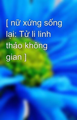 [ nữ xứng sống lại: Tử li linh thảo không gian ]