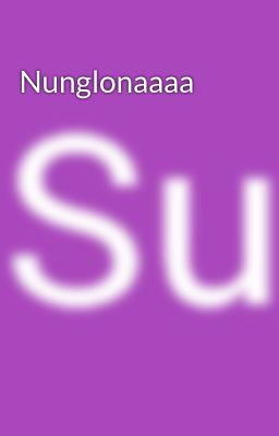 Nunglonaaaa