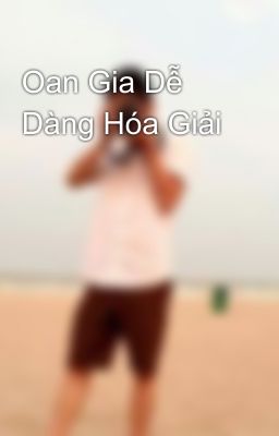 Oan Gia Dễ Dàng Hóa Giải