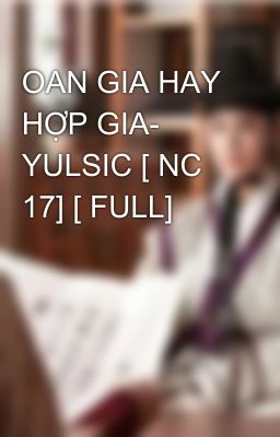 OAN GIA HAY HỢP GIA- YULSIC [ NC 17] [ FULL]