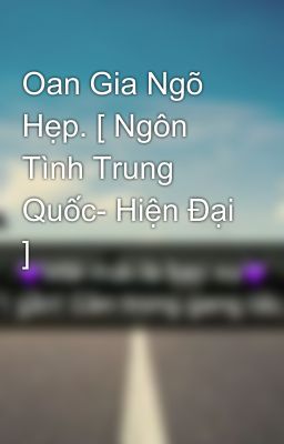 Oan Gia Ngõ Hẹp. [ Ngôn Tình Trung Quốc- Hiện Đại ]