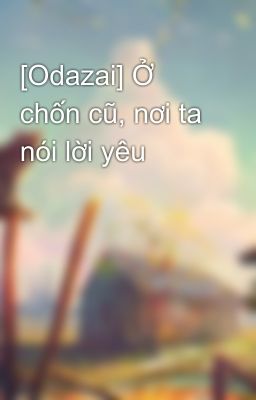 [Odazai] Ở chốn cũ, nơi ta nói lời yêu