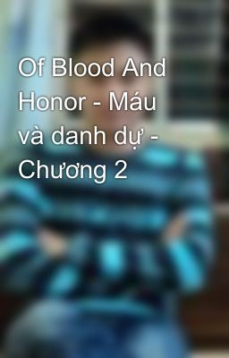 Of Blood And Honor - Máu và danh dự - Chương 2