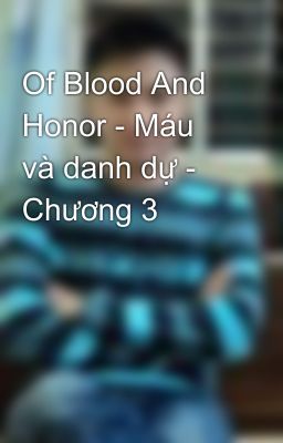 Of Blood And Honor - Máu và danh dự - Chương 3