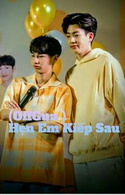 (OffGun ) Hẹn Em Kiếp Sau 