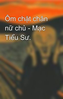 Ôm chặt chân nữ chủ - Mạc Tiểu Sư.