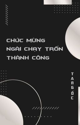 [On-going] Chúc mừng ngài chạy trốn thành công - Tang Ốc