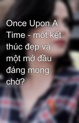 Once Upon A Time - một kết thúc đẹp và một mở đầu đáng mong chờ?