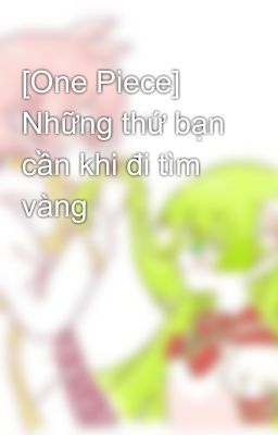 [One Piece] Những thứ bạn cần khi đi tìm vàng