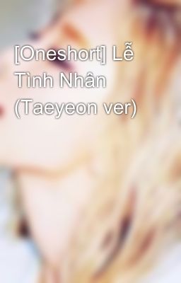 [Oneshort] Lễ Tình Nhân (Taeyeon ver)