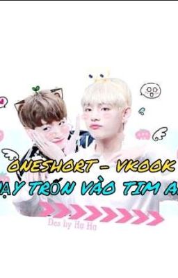 [ ONESHORT - VKOOK ] TRỐN VÀO TIM ANH