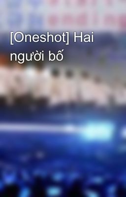 [Oneshot] Hai người bố