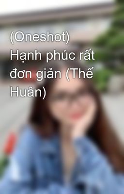 (Oneshot) Hạnh phúc rất đơn giản (Thế Huân)