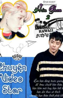 |Oneshot Jionhoon| Hờn Ghen 2_Chuyện Video Star. 