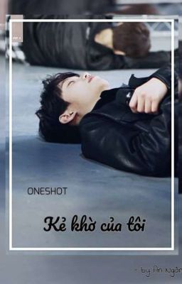 [ONESHOT]  KẺ KHỜ CỦA TÔI. 