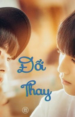 [ ONESHOT - KHẢI THIÊN ] ĐỔI THAY