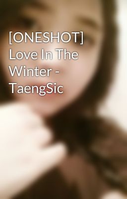 [ONESHOT] Love In The Winter - TaengSic