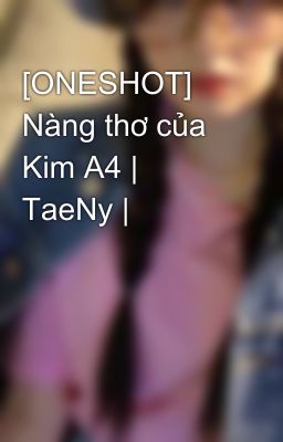 [ONESHOT] Nàng thơ của Kim A4 | TaeNy |