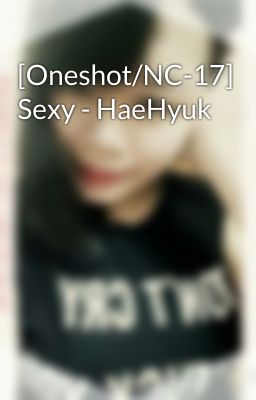 [Oneshot/NC-17] Sexy - HaeHyuk