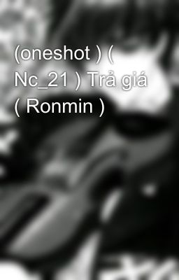 (oneshot ) ( Nc_21 ) Trả giá ( Ronmin )