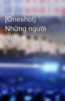 [Oneshot] Những người điên