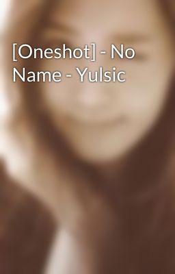 [Oneshot] - No Name - Yulsic