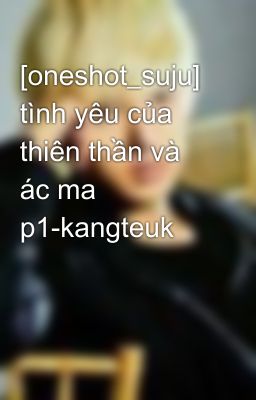 [oneshot_suju] tình yêu của thiên thần và ác ma p1-kangteuk