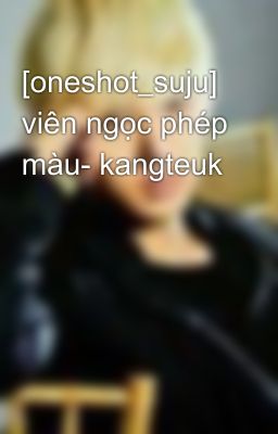 [oneshot_suju] viên ngọc phép màu- kangteuk