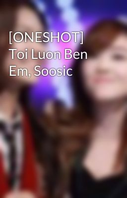 [ONESHOT] Toi Luon Ben Em, Soosic