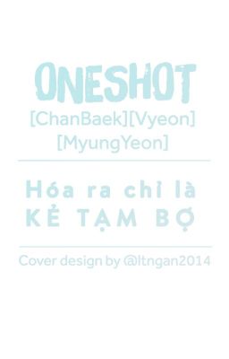 [ONESHOT][Vyeon][MyungYeon][ChanBaek] Hóa ra chỉ là kẻ tạm bợ