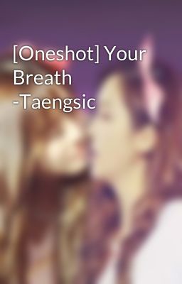 [Oneshot] Your Breath -Taengsic