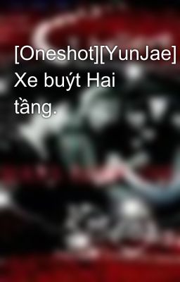 [Oneshot][YunJae] Xe buýt Hai tầng.