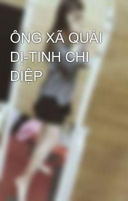 ÔNG XÃ QUÁI DỊ-TINH CHI DIỆP