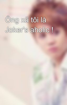 Ông xã tôi là Joker's aholic !