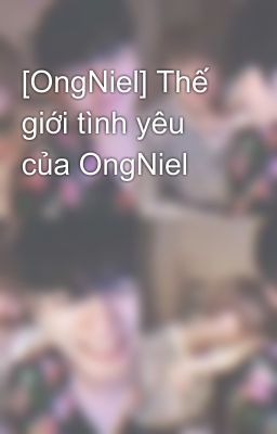 [OngNiel] Thế giới tình yêu của OngNiel