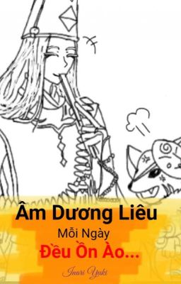 (Onmyoji fanfic) Âm Dương Liêu Mỗi Ngày Đều Ồn Ào