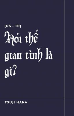 [OS - TR] Hỏi thế gian tình là gì ?